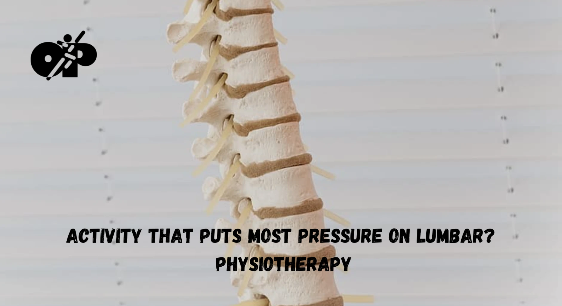 30. Activity that Puts Most Pressure on Lumbar – Physiotherapy