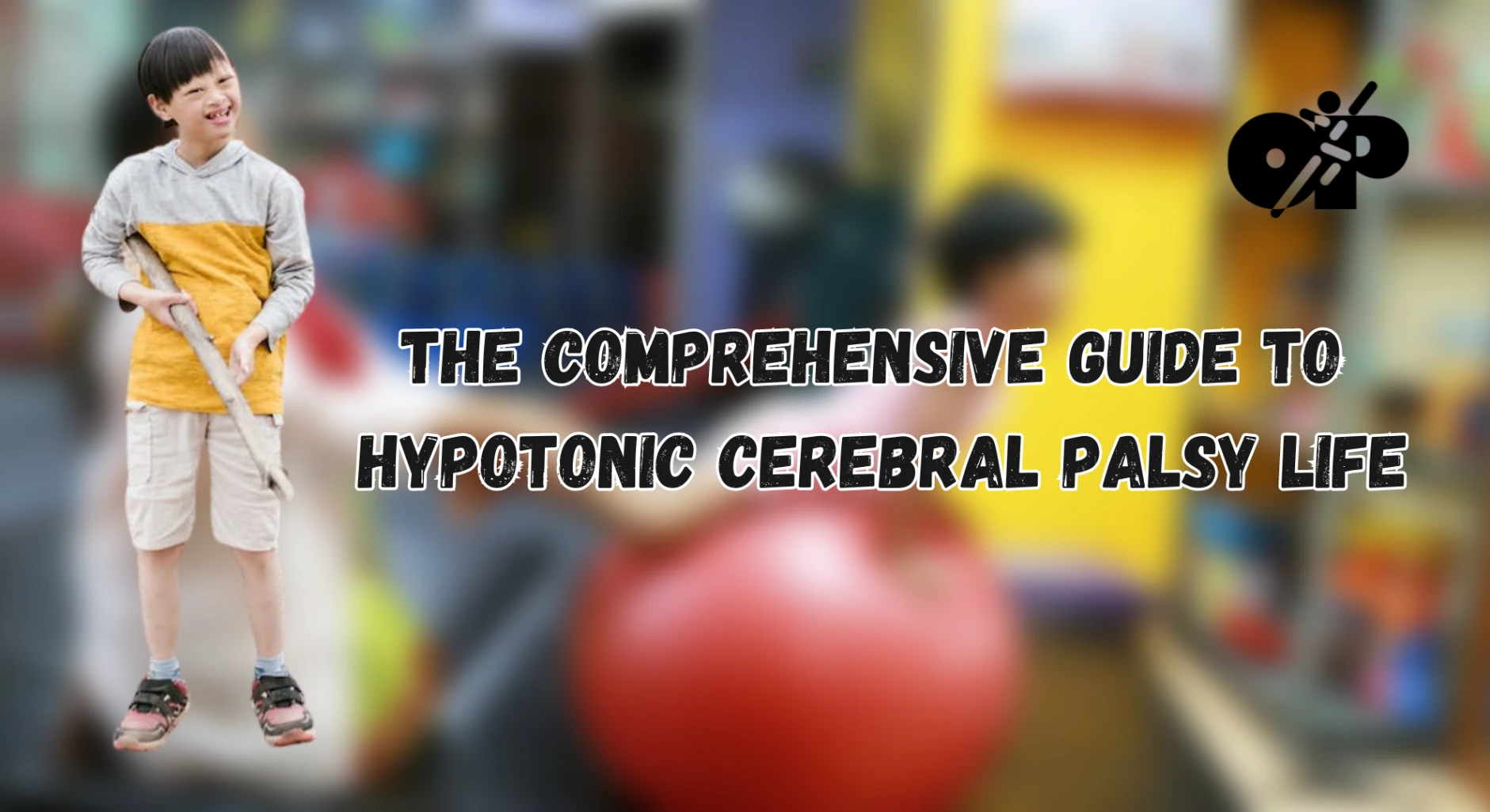 35. The Comprehensive Guide to Hypotonic Cerebral Palsy Life